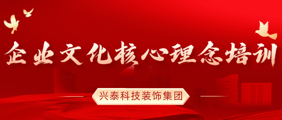 文化鑄魂 凝心聚力 | 興泰科技裝飾集團(tuán)組織《企業(yè)文化核心理念》培訓(xùn)