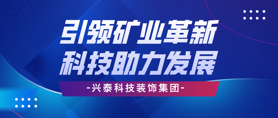 興泰科技裝飾集團(tuán) | 引領(lǐng)礦業(yè)革新，科技助力高效發(fā)展